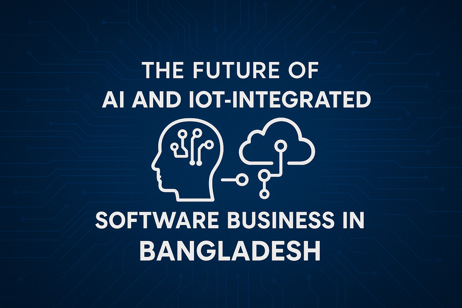 The Future of AI and IoT-Integrated Software Business in Bangladesh